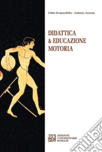 Didattica & educazione motoria libro di Ascione Antonio; Scamardella Fabio