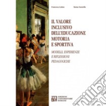 Il valore inclusivo dell'educazione motoria e sportiva. Modelli, esperienze e riflessioni pedagogiche libro di Latino Francesca; Saraiello Emma