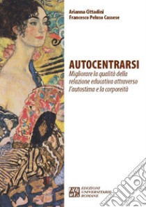 Autocentrarsi. Migliorare la qualità della relazione educativa attraverso l'autostima e la corporeità libro di Cittadini Arianna; Peluso Cassese Francesco