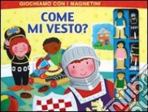 Come mi vesto? Giochiamo con i magnetini libro di Goldsack Gaby