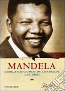 Mandela. Il ribelle che ha condotto la sua nazione alla libertà libro di Kramer Ann