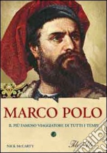 Marco Polo. Il più famoso viaggiatore di tutti i tempi libro di McCarty Nick