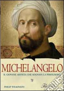 Michelangelo. Il giovane artista che sognava la perfezione libro di Wilkinson Philip