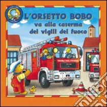 Orsetto Bobo va alla caserma dei vigili del fuoco libro