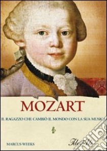 Mozart. Il ragazzo che cambiò il mondo con la sua musica libro di Weeks Marcus