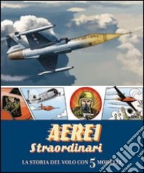 Aerei straordinari. La storia del volo con 5 modelli. Libro pop-up. Ediz. illustrata libro