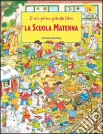 Il mio primo grande libro. La scuola materna. Ediz. illustrata libro di Wandrey Guido