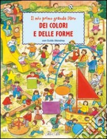 Il mio primo grande libro dei colori e delle forme. Ediz. illustrata libro di Wandrey Guido