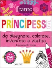 Principesse da disegnare, colorare, inventare e vestire. Con adesivi. Ediz. illustrata libro di Teyras Emmanuelle