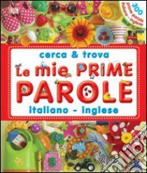 Le mie prime parole italiano-inglese. Cerca & trova. Ediz. illustrata libro