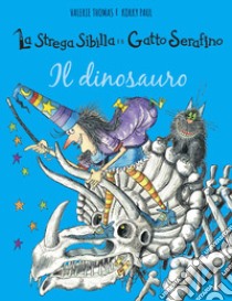 Il dinosauro. La strega Sibilla e il gatto Serafino. Ediz. a colori libro di Thomas Valerie; Korky Paul