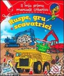 Ruspe, gru e scavatrici. Il mio primo manuale creativo. Con adesivi. Ediz. illustrata libro