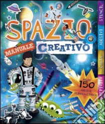 Spazio. Manuale creativo. Con adesivi. Ediz. illustrata libro