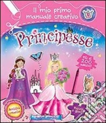 Principesse. Il mio primo manuale creativo. Con adesivi. Ediz. illustrata libro