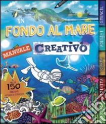 In fondo al mare. Manuale creativo. Con adesivi. Ediz. illustrata libro