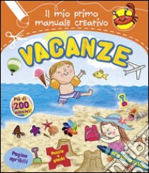 Vacanze. Il mio primo manuale creativo. Con adesivi. Ediz. illustrata libro