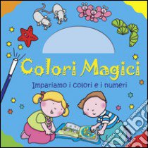 Impariamo i colori e i numeri. Colori magici. Ediz. illustrata libro