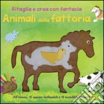 Animali della fattoria. Ritaglia e crea con fantasia. Ediz. illustrata libro