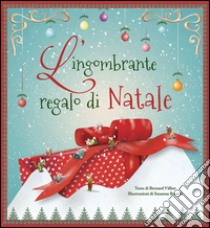 L'ingombrante regalo di Natale. Ediz. illustrata libro di Villiot Bernard