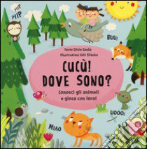 Cucù! Dove sono? Conosci gli animali e gioca con loro! Ediz. illustrata libro di Sanza Silvie; Sliacka Edit