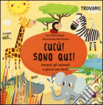 Cucù! Sono qui! Conosci gli animali e gioca con loro! Ediz. illustrata libro di Sanza Silvie; Sliacka Edit