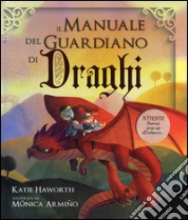 Il manuale del guardiano di draghi. Ediz. a colori libro di Haworth Katie