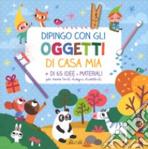 Dipingo con gli oggetti di casa mia. Ediz. a colori libro di Notaert Amandine