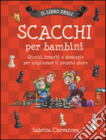 Il libro degli scacchi per bambini. Giochi, trucchi e strategie per migliorare il proprio gioco. Ediz. illustrata libro di Chevannes Sabrina