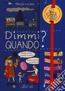 Dimmi quando? Piccoli curiosi. Ediz. a colori. Ediz. a spirale libro di Maincent Geraldine