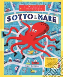 Sotto il mare. Missione esploratore. Ediz. a colori libro di Boston Paul