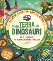 Nella terra dei dinosauri. Più di 25 progetti per bambini che amano i dinosauri. Attività creative con la carta libro di Hibbert Melanie