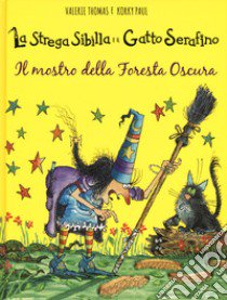 Il mostro della foresta oscura. La strega Sibilla e il gatto Serafino. Ediz. a colori libro di Thomas Valerie; Paul Korky