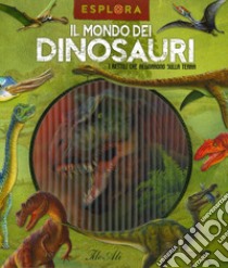 Il mondo dei dinosauri. I rettili che regnarono sulla terra. Esplora. Ediz. a spirale. Con Adesivi. Con Poster libro