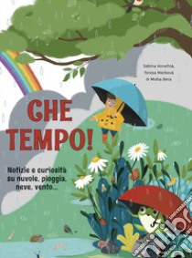 Che tempo! Notizie e curiosità su nuvole, pioggia, neve, vento... libro di Konecná Sabina; Markova Tereza