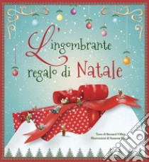 L'ingombrante regalo di Natale. Ediz. a colori libro di Villiot Bernard