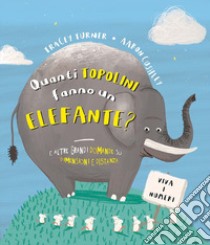 Quanti topolini fanno un elefante? E altre grandi domande su dimensioni e distanza. Ediz. a colori libro di Turner Tracey