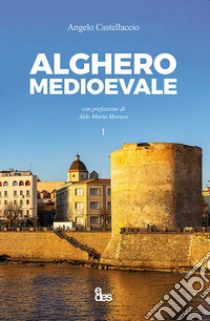 Alghero medioevale. Vol. 1 libro di Castellaccio Angelo