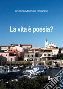 La vita è poesia? libro di Mannias Barabino Adriana