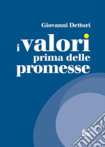 I valori prima delle promesse libro di Dettori Giovanni