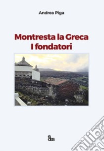 Montresta la grana. I fondatori. Ediz. italiana e spagnola libro di Piga Andrea