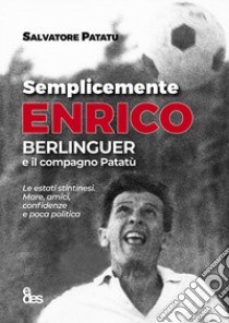 Semplicemente Enrico. Berlinguer e il compagno Patatù libro di Patatu Salvatore