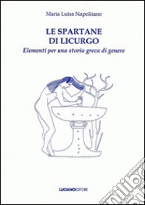 Le spartane di Licurgo elementi per una storia greca di genere libro di Napolitano M. Luisa