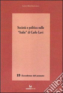 Società e politica nelle «Italie» di Carlo Levi libro di Mastrangelo Luigi