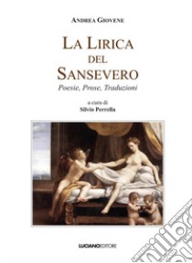 La lirica del Sansevero. Poesie, prose, traduzioni libro di Giovene Andrea; Perrella S. (cur.)