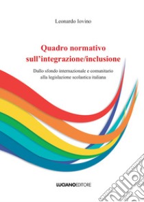 Quadro normativo sull'integrazione/inclusione. Dallo sfondo internazionale e comunitario alla legislazione scolastica italiana libro di Iovino Leonardo