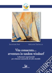 Vita consacrata... avventura in tandem windsurf. Laboratori esperienziali per relazioni autentiche di stile sinodale libro di Farì Salvatore; Tartaglia Adelaide