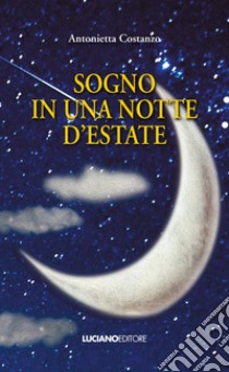 Sogno in una notte d'estate libro di Costanzo Antonietta