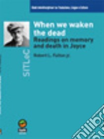 When we waken the dead. Readings on memory and death in Joyce libro di Fulton Robert L. jr.