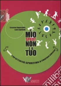 Il mio sport... non è il tuo. Il bambino e un'attività sportiva a propria dimensione libro di Squassabia Cesarino - Spiritelli Laura