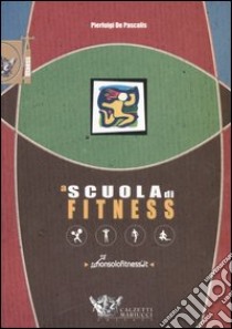 A scuola di fitness libro di De Pascalis Pierluigi